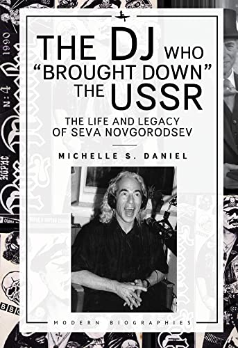 The DJ Who “Brought Down” the USSR: The Life and Legacy of Seva Novgorodsev (Modern Biographies)
