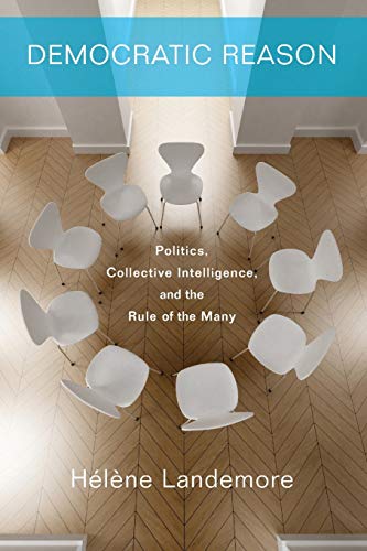 Helene Landemore Democratic Reason, Politics, Collective Intelligence, And The Rule Of The Many