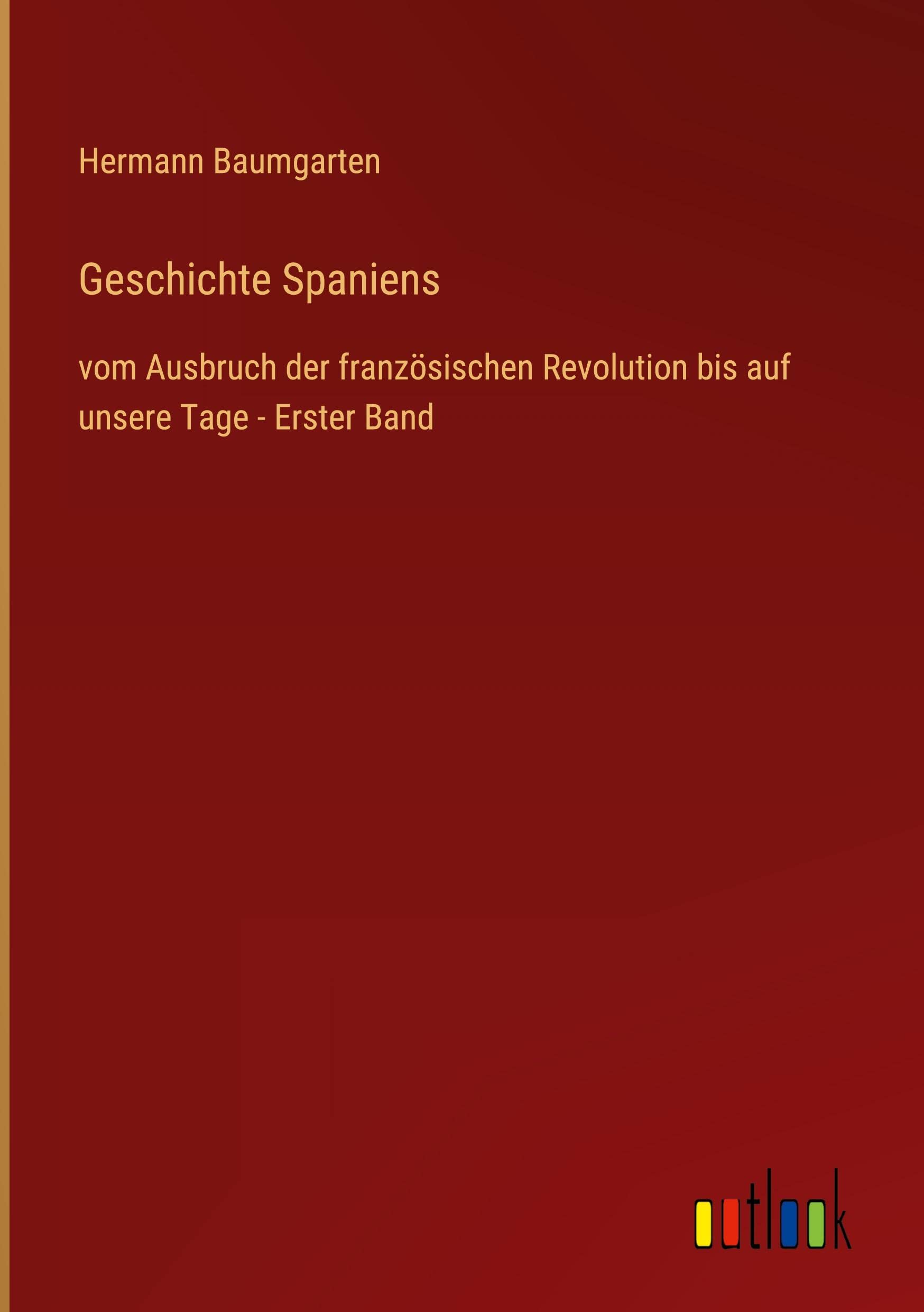 Geschichte Spaniens: vom Ausbruch der französischen Revolution bis auf unsere Tage - Erster Band