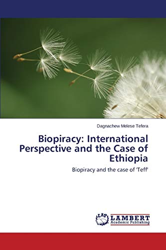 Biopiracy: International Perspective and the Case of Ethiopia: Biopiracy and the case of 'Teff'