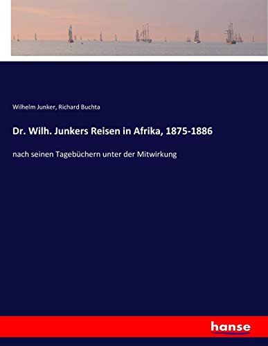 Dr. Wilh. Junkers Reisen in Afrika, 1875-1886: nach seinen Tagebüchern unter der Mitwirkung