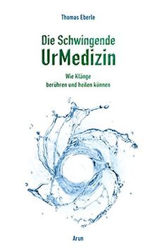 Die Schwingende UrMedizin: Wie Klänge berühren und heilen können