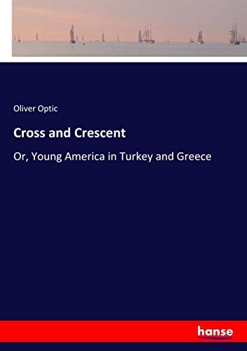 Cross and Crescent: Or, Young America in Turkey and Greece