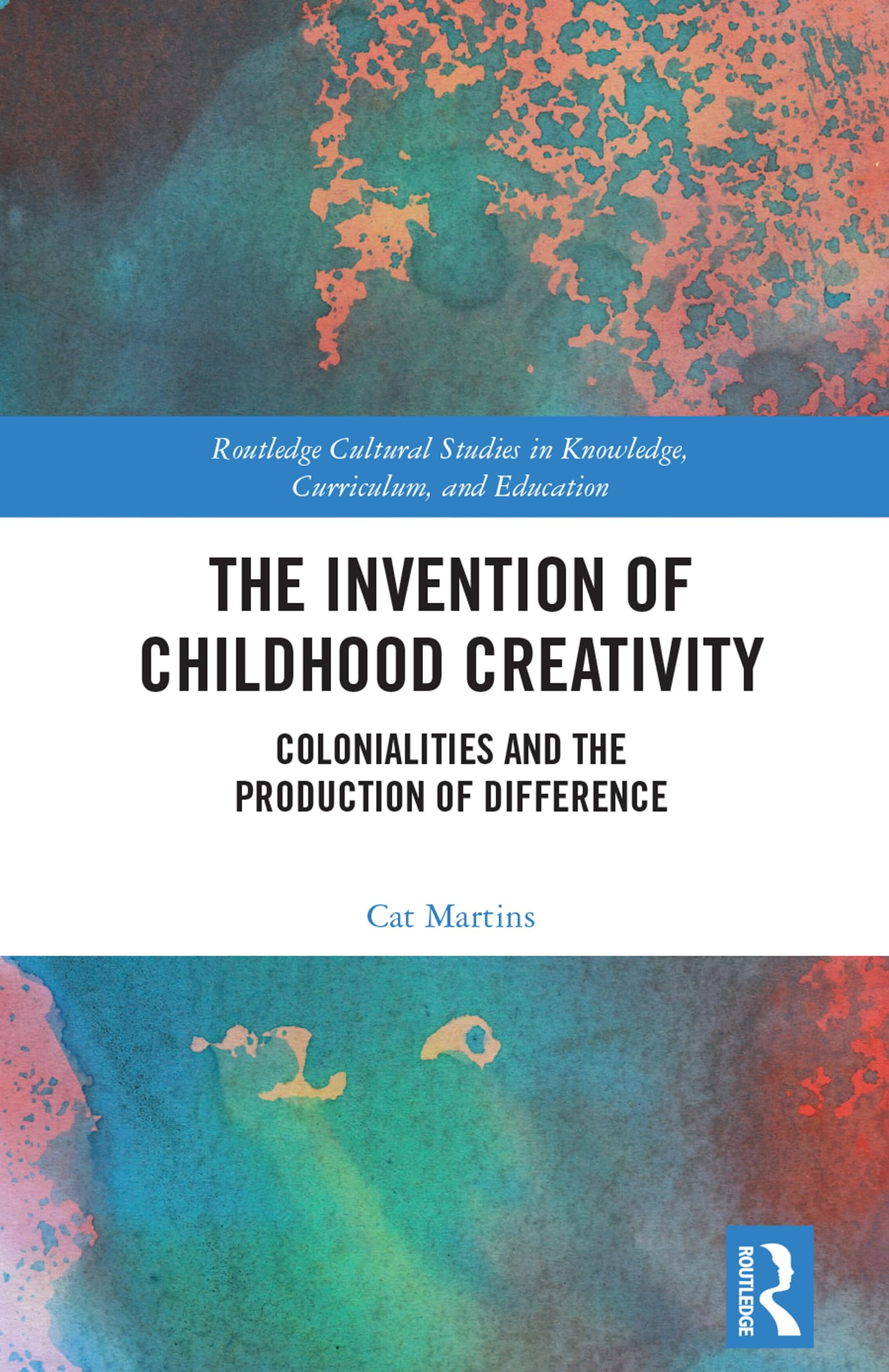 The Invention of Childhood Creativity: Colonialities and the Production of Difference (Routledge Cultural Studies in Knowledge, Curriculum, and Edu)