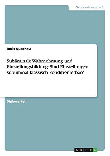 Subliminale Wahrnehmung und Einstellungsbildung: Sind Einstellungen subliminal klassisch konditionierbar?: Diplomarbeit
