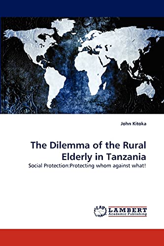The Dilemma of the Rural Elderly in Tanzania: Social Protection:Protecting whom against what!