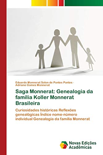 Saga Monnerat: Genealogia da família Koller Monnerat Brasileira: Curiosidades históricas Reflexões genealógicas Índice nome-número individual Genealogia da família Monnerat
