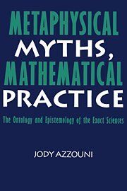 Metaphysical Myths, Mathematical Practice: The Ontology and Epistemology of the Exact Sciences