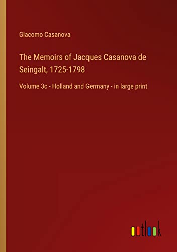 The Memoirs of Jacques Casanova de Seingalt, 1725-1798: Volume 3c - Holland and Germany - in large print