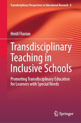 Transdisciplinary Teaching in Inclusive Schools: Promoting Transdisciplinary Education for Learners with Special Needs (Transdisciplinary Perspectives in Educational Research, 8, Band 8)