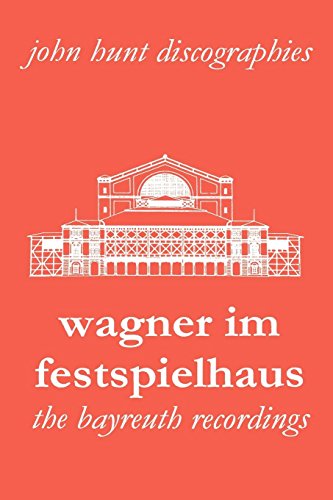 Wagner Im Festspielhaus. Discography of the Bayreuth Festival. [2006].: The Bayreuth Recordings (John Hunt Discographies)