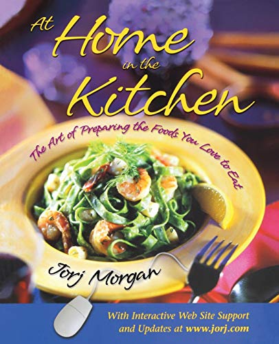 At Home in the Kitchen: The Art of Preparing the Foods You Love to Eat