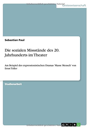 Die sozialen Missstände des 20. Jahrhunderts im Theater: Am Beispiel des expressionistischen Dramas 'Masse Mensch' von Ernst Toller
