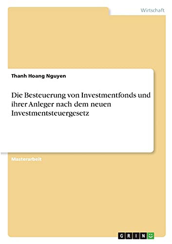 Die Besteuerung von Investmentfonds und ihrer Anleger nach dem neuen Investmentsteuergesetz: Magisterarbeit