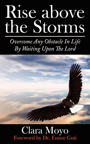 Rise above the Storms: Overcome Any Obstacle In Life By Waiting Upon The Lord