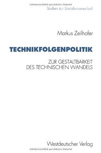 Technikfolgenpolitik: Zur Gestaltungsbedürftigkeit Und Zur Politischen Gestaltbarkeit Des Technischen Wandels Und Seiner Folgen (Studien Zur Sozialwissenschaft) (German Edition)