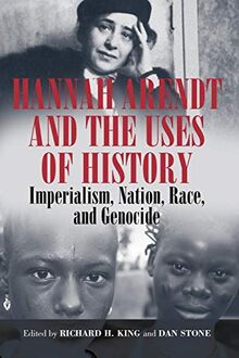 Hannah Arendt and the Uses of History: Imperialism, Nation, Race, and Genocide