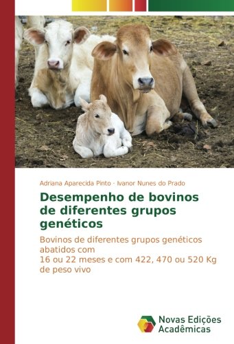 Desempenho de bovinos de diferentes grupos genéticos: Bovinos de diferentes grupos genéticos abatidos com 16 ou 22 meses e com 422, 470 ou 520 Kg de peso vivo