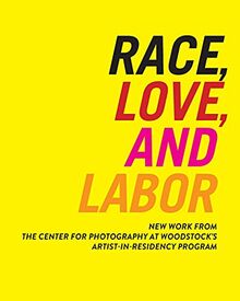 Race, Love, and Labor: New Work from the Center for Photography at Woodstock's Artist-In-Residency Program (Samuel Dorsky Museum of Art)