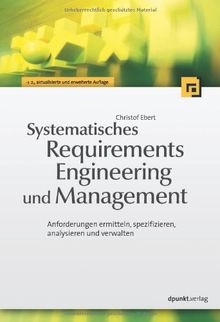 Systematisches Requirements Engineering und Management: Anforderungen ermitteln, spezifizieren, analysieren und verwalten