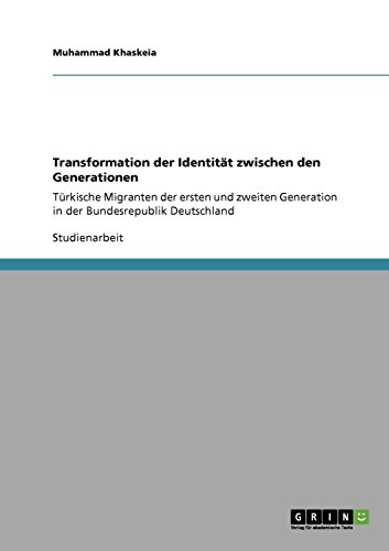 Transformation der Identität zwischen den Generationen: Türkische Migranten der ersten und zweiten Generation in der Bundesrepublik Deutschland