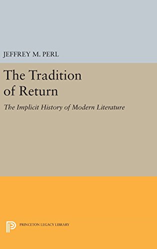 The Tradition of Return: The Implicit History of Modern Literature (Princeton Legacy Library)
