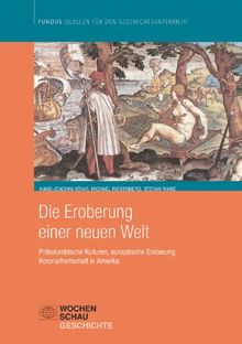 Die Eroberung einer Neuen Welt: Präkolumbianische Kulturen, europäische Eroberung, Kolinialherrschaft in Amerika. Fundus - Quellen für den Geschichtsunterricht