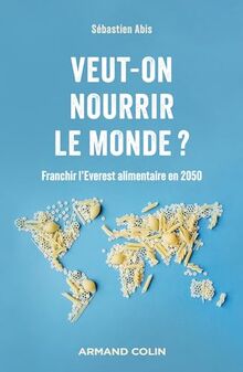 Veut-on nourrir le monde ? : franchir l'Everest alimentaire en 2050