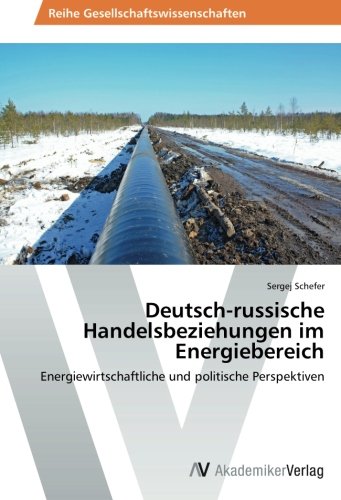Deutsch-russische Handelsbeziehungen im Energiebereich: Energiewirtschaftliche und politische Perspektiven