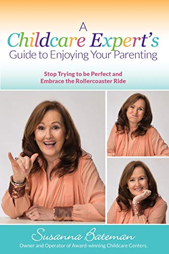 A Childcare Expert's Guide to Enjoying Your Parenting: Stop Trying To Be Perfect and Embrace the Rollercoaster Ride