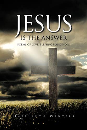 Jesus is the Answer: Poems of Love, Blessings, and Hope