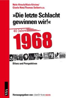 »Die letzte Schlacht gewinnen wir!«: 40 Jahre 1968  Bilanz und Perspektiven