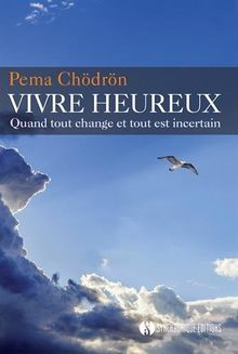 Vivre heureux : quand tout change et tout est incertain