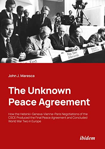 The Unknown Peace Agreement: How the Helsinki-Geneva-Vienna-Paris Negotiations of the CSCE Produced the Final Peace Agreement and Concluded World War Two in Europe