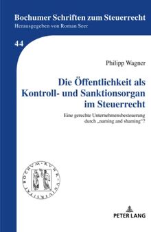 Die Öffentlichkeit als Kontroll- und Sanktionsorgan im Steuerrecht: Eine gerechte Unternehmensbesteuerung durch ¿naming and shaming¿? (Bochumer Schriften zum Steuerrecht)