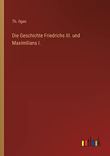Die Geschichte Friedrichs III. und Maximilians I.