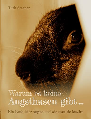 Warum es keine Angsthasen gibt: Ein Buch über Ängste und wie man sie loswird