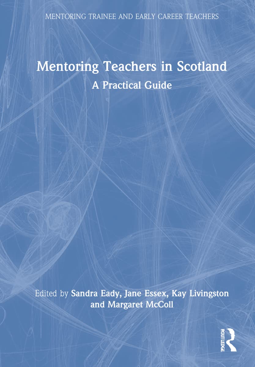 Mentoring Teachers in Scotland: A Practical Guide (Mentoring Trainee and Newly Qualified Teachers)
