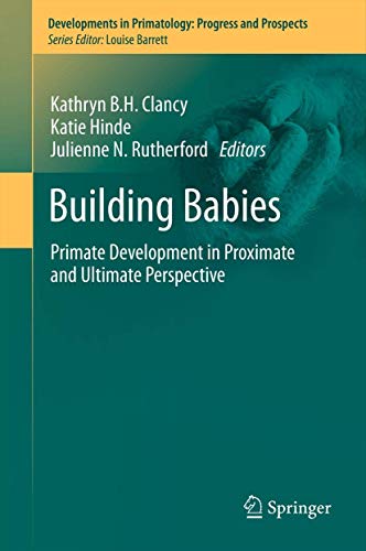 Building Babies: Primate Development in Proximate and Ultimate Perspective (Developments in Primatology: Progress and Prospects, 37, Band 37)