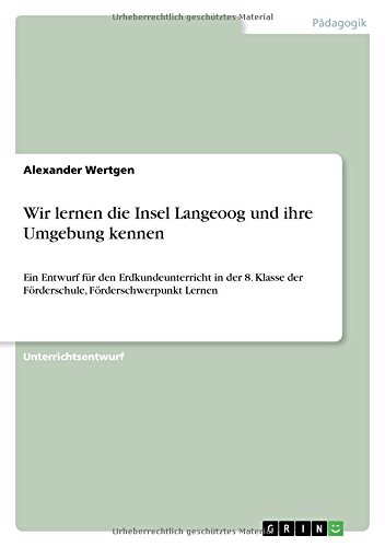 Wir lernen die Insel Langeoog und ihre Umgebung kennen: Ein Entwurf für den Erdkundeunterricht in der 8. Klasse der Förderschule, Förderschwerpunkt Lernen