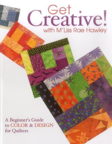 Get Creative! with M'Liss Rae Hawley - Print on Demand Edition: A Beginner's Guide to Color and Design for Quilters