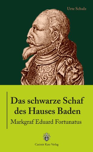 Das schwarze Schaf des Hauses Baden - Markgraf Eduard Fortunatus