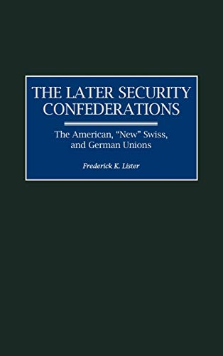 Later Security Confederations: The American, New Swiss, and German Unions (Contributions in Political Science)