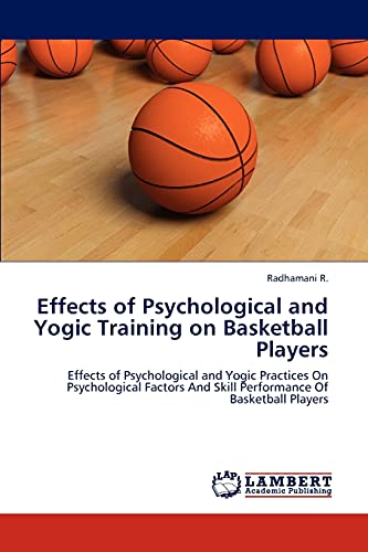 Effects of Psychological and Yogic Training on Basketball Players: Effects of Psychological and Yogic Practices On Psychological Factors And Skill Performance Of Basketball Players