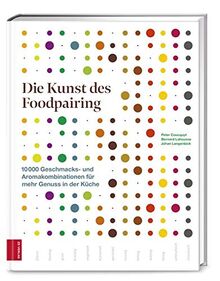 Die Kunst des Foodpairing: 10 000 Geschmacks- und Aromakombinationen für mehr Genuss in der Küche