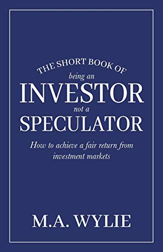 The Short Book of Being an Investor not a Speculator: How to achieve a fair return from investment markets