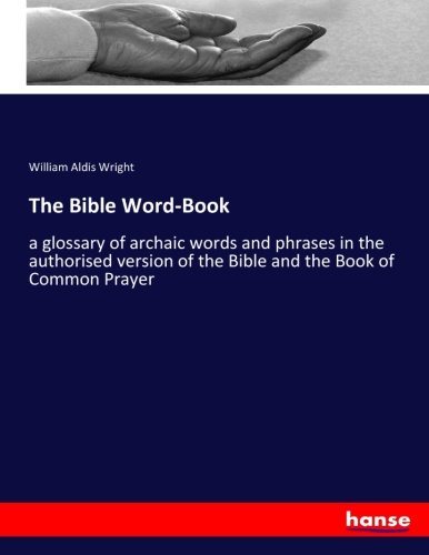 The Bible Word-Book: a glossary of archaic words and phrases in the authorised version of the Bible and the Book of Common Prayer
