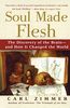 Soul Made Flesh: The Discovery of the Brain-and How it Changed the World