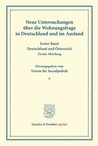 Neue Untersuchungen über die Wohnungsfrage in Deutschland und im Ausland.: Erster Band: Deutschland und Österreich. Zweite Abteilung. Hrsg. vom Verein ... XCV). (Duncker & Humblot reprints, Band 95)