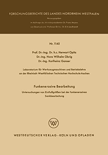 Funkenerosive Bearbeitung: Untersuchungen Von Einflußgrößen Bei Der Funkenerosiven Senkbearbeitung (Forschungsberichte Des Landes Nordrhein-Westfalen) ... Landes Nordrhein-Westfalen, 1145, Band 1145)